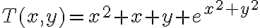 T(x,y)=x^2+x+y+e^{x^2+y^2}