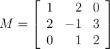 M= \left[ \begin{array}{rrr} 1 & 2 & 0\\ 2 & -1 &3\\ 0 & 1 & 2\\ \end{array} \right]