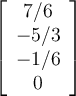 \left[\begin {array}{c} 7/6\\ -5/3\\ -1/6\\ 0\end {array} \right] 