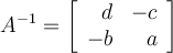 A^{-1}=\left[ \begin{array}{rr} d & -c \\-b & a\\ \end{array} \right]