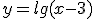  \fontsize{3} y=lg(x-3) 