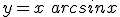  \fontsize{3} y=x\: arcsinx 