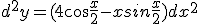  \fontsize{3} d^2y=(4cos {\frac{x}{2}} - xsin\frac{x}{2})dx^2 