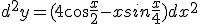  \fontsize{3} d^2y=(4 cos {\frac{x}{2}} - xsin \frac{x}{4})dx^2 