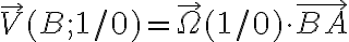 \overrightarrow{V} ( B ; 1 /0 ) = \overrightarrow{\Omega} ( 1 /0 ) \cdot \overrightarrow{BA}