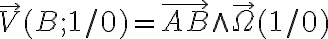 \overrightarrow{V} ( B ; 1 /0 ) = \overrightarrow{AB} \wedge \overrightarrow{\Omega} ( 1 /0 )