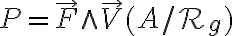 P = \overrightarrow{F} \wedge\overrightarrow{V} (A / \mathcal{R}_g)