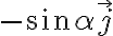 - \sin \alpha \overrightarrow{j}
