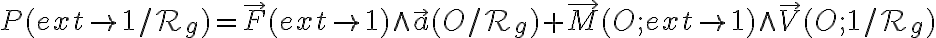 P (ext \to 1 / \mathcal{R}_g ) =  \overrightarrow{F} ( ext \to 1)  \wedge \overrightarrow{a} ( O / \mathcal{R}_g )   + \overrightarrow{M} ( O; ext \to 1) \wedge \overrightarrow{V} ( O; 1 /  \mathcal{R}_g ) 