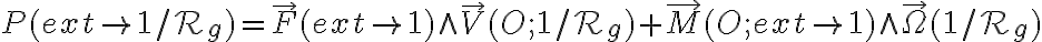 P (ext \to 1 / \mathcal{R}_g ) =  \overrightarrow{F} ( ext \to 1)  \wedge \overrightarrow{V} ( O; 1 /  \mathcal{R}_g )   + \overrightarrow{M} ( O; ext \to 1) \wedge \overrightarrow{\Omega} ( 1 /  \mathcal{R}_g )