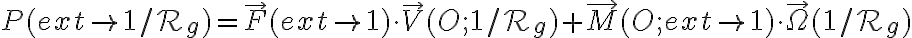 P (ext \to 1 / \mathcal{R}_g ) =  \overrightarrow{F} ( ext \to 1) \cdot \overrightarrow{V} ( O; 1 /  \mathcal{R}_g )   + \overrightarrow{M} ( O; ext \to 1) \cdot \overrightarrow{\Omega} ( 1 /  \mathcal{R}_g )