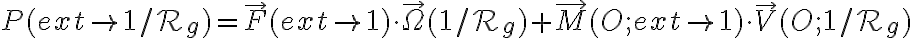 P (ext \to 1 / \mathcal{R}_g ) =  \overrightarrow{F} ( ext \to 1) \cdot  \overrightarrow{\Omega} ( 1 /  \mathcal{R}_g )   + \overrightarrow{M} ( O; ext \to 1) \cdot \overrightarrow{V} ( O; 1 /  \mathcal{R}_g )