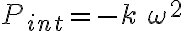 P_{int} = - k \, \omega^2