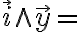  \overrightarrow{i} \wedge \overrightarrow{y} = 