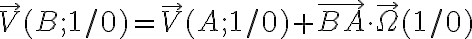 \overrightarrow{V} ( B ; 1 /0 ) =\overrightarrow{V} ( A ; 1 /0 )  + \overrightarrow{BA}  \cdot \overrightarrow{\Omega} ( 1/0)