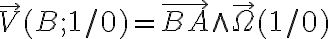 \overrightarrow{V} ( B ; 1 /0 ) = \overrightarrow{BA}  \wedge \overrightarrow{\Omega} ( 1/0)