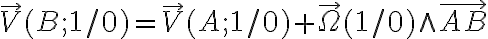 \overrightarrow{V} ( B ; 1 /0 ) =\overrightarrow{V} ( A ; 1 /0 )  + \overrightarrow{\Omega} ( 1/0)  \wedge \overrightarrow{AB}