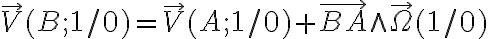 \overrightarrow{V} ( B ; 1 /0 ) =\overrightarrow{V} ( A ; 1 /0 )  + \overrightarrow{BA}  \wedge \overrightarrow{\Omega} ( 1/0)
