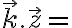  \overrightarrow{k} . \overrightarrow{z} = 