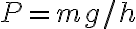 P = m g / h
