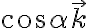 \cos \alpha \overrightarrow{k}