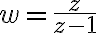 w=\frac{z}{z-1}