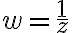 w=\frac{1}{z}