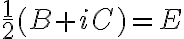 \frac{1}{2}(B+iC)=E
