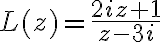 L(z)=\frac{2iz+1}{z-3i}