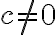 c \ne 0