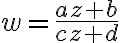 w=\frac{az+b}{cz+d}