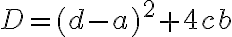 D=(d-a)^2+4cb