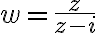 w=\frac{z}{z-i}
