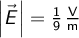   \left | \vec{E} \right | = \frac{1}{9} \, \mathrm{\frac{V}{m}}