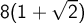 8 (1+ \sqrt{2})
