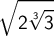 \displaystyle \sqrt {2 \root 3 \of 3} 