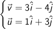  \begin{cases}{\vec{v} = 3 \hat{i}-4\hat{j}\\ \vec{u}=1\hat{i}+ 3 \hat{j}
\end{cases} 