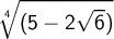 \displaystyle \root 4 \of {(5-2 \sqrt 6)}