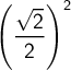 \displaystyle \left( \frac{\sqrt 2}{2} \right)^2