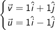  \begin{cases}{\vec{v} = 1 \hat{i}+ 1\hat{j}\\ \vec{u}=1\hat{i}- 1 \hat{j}
\end{cases} 