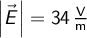  \left | \vec{E} \right |= 34 \, \mathrm{\frac{V}{m}}