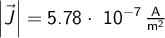  \left | \vec{J} \right |= 5.78\cdot~10^{-7} \, \mathrm{\frac{A}{m^2}}