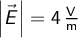   \left | \vec{E} \right | = 4 \, \mathrm{\frac{V}{m}}