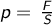  p = \, \frac{F}{S} 
