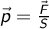  \vec{p} = \frac{\vec{F}}{S} 