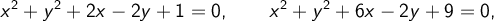 x^2+y^2+2x-2y+1=0,\qquad x^2+y^2+6x-2y+9=0,