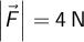  \left | \vec{F} \right | = 4 \, \mathrm{N}