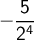 \ \ \displaystyle - \frac{5}{2^4}