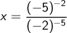 x=\displaystyle \frac{(-5)^{-2}}{(-2)^{-5}}