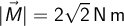  | \vec{M} | = 2\sqrt{2} \, \mathrm{N \, m}